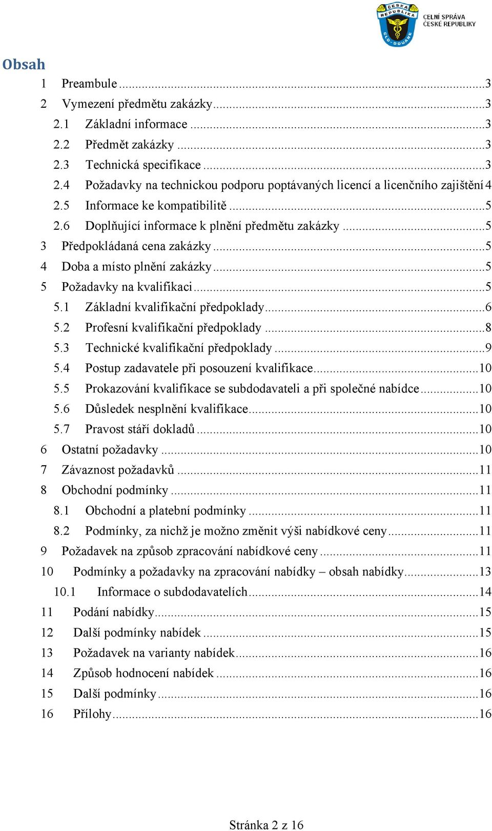 ..6 5.2 Profesní kvalifikační předpoklady...8 5.3 Technické kvalifikační předpoklady...9 5.4 Postup zadavatele při posouzení kvalifikace...10 5.