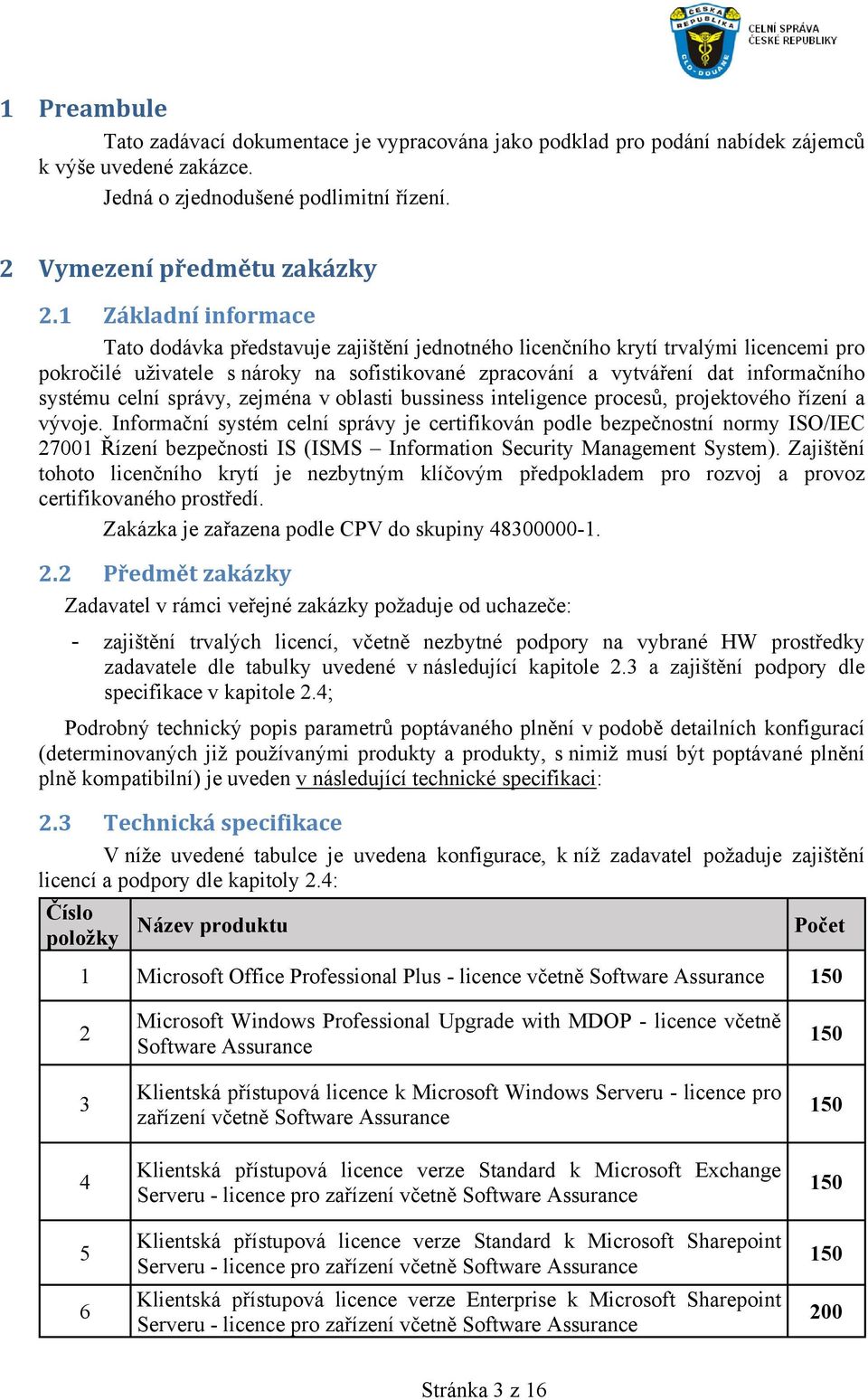 systému celní správy, zejména v oblasti bussiness inteligence procesů, projektového řízení a vývoje.