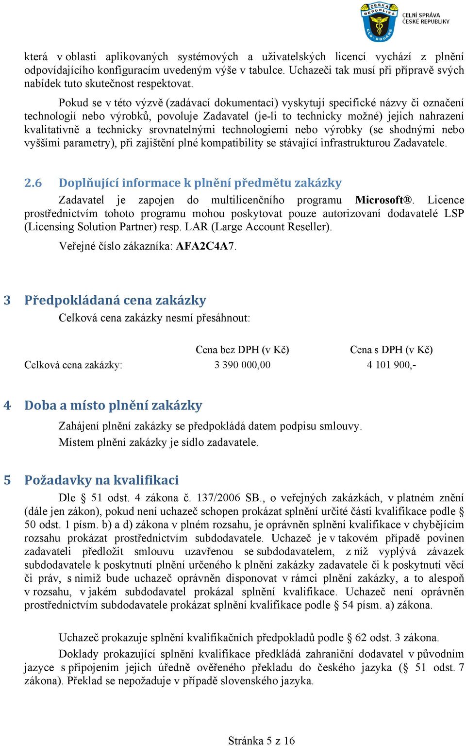 Pokud se v této výzvě (zadávací dokumentaci) vyskytují specifické názvy či označení technologií nebo výrobků, povoluje Zadavatel (je-li to technicky možné) jejich nahrazení kvalitativně a technicky