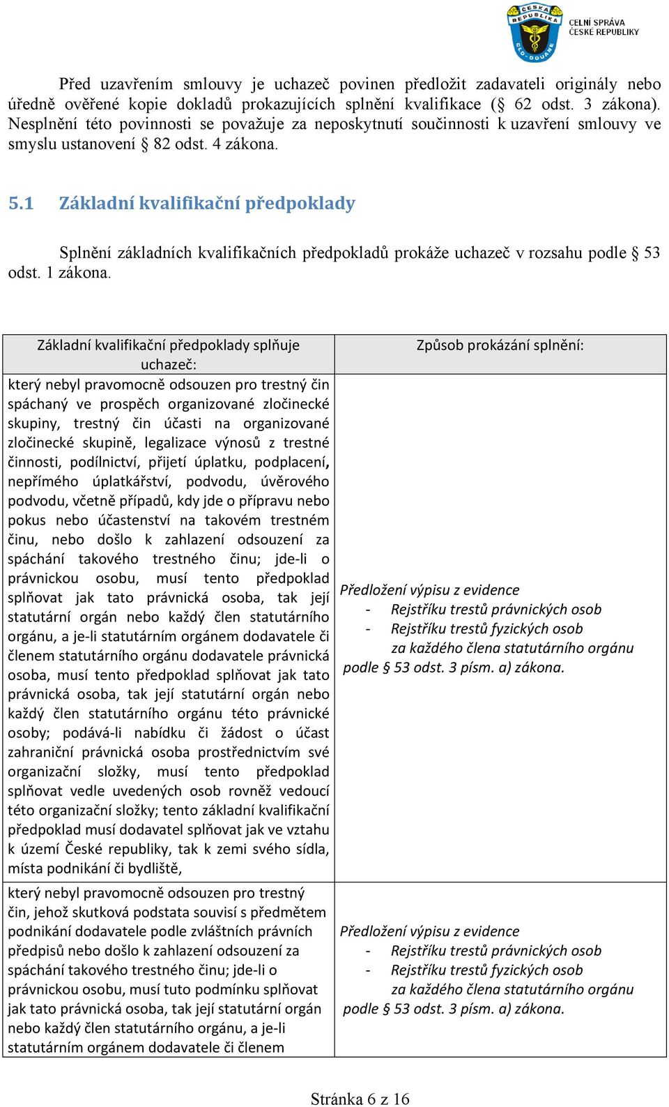 1 Základní kvalifikační předpoklady Splnění základních kvalifikačních předpokladů prokáže uchazeč v rozsahu podle 53 odst. 1 zákona.