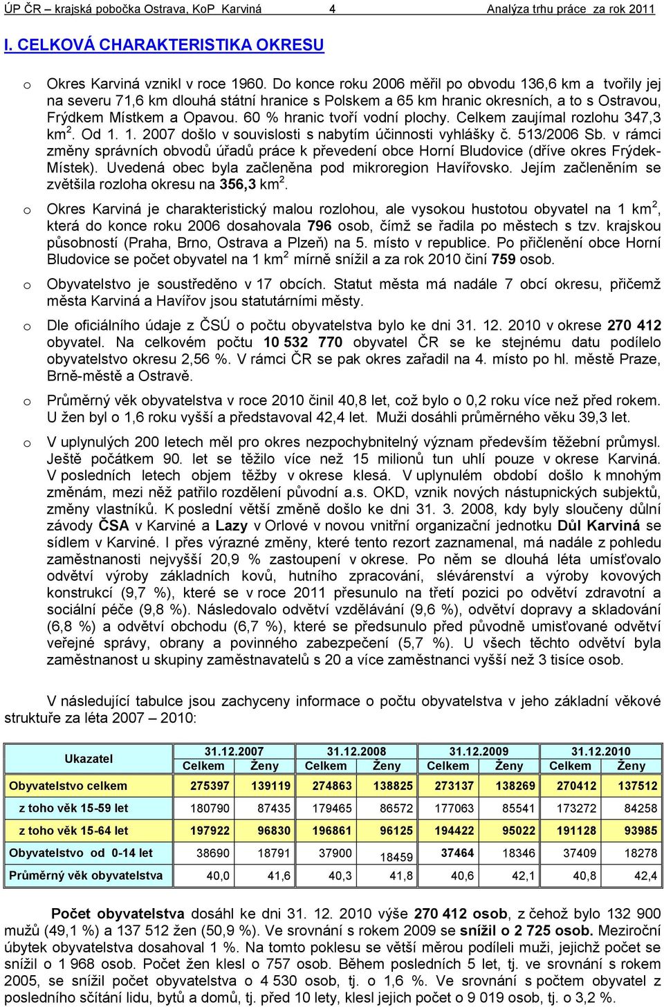 60 % hranic tvoří vodní plochy. Celkem zaujímal rozlohu 347,3 km 2. Od 1. 1. 2007 došlo v souvislosti s nabytím účinnosti vyhlášky č. 513/2006 Sb.