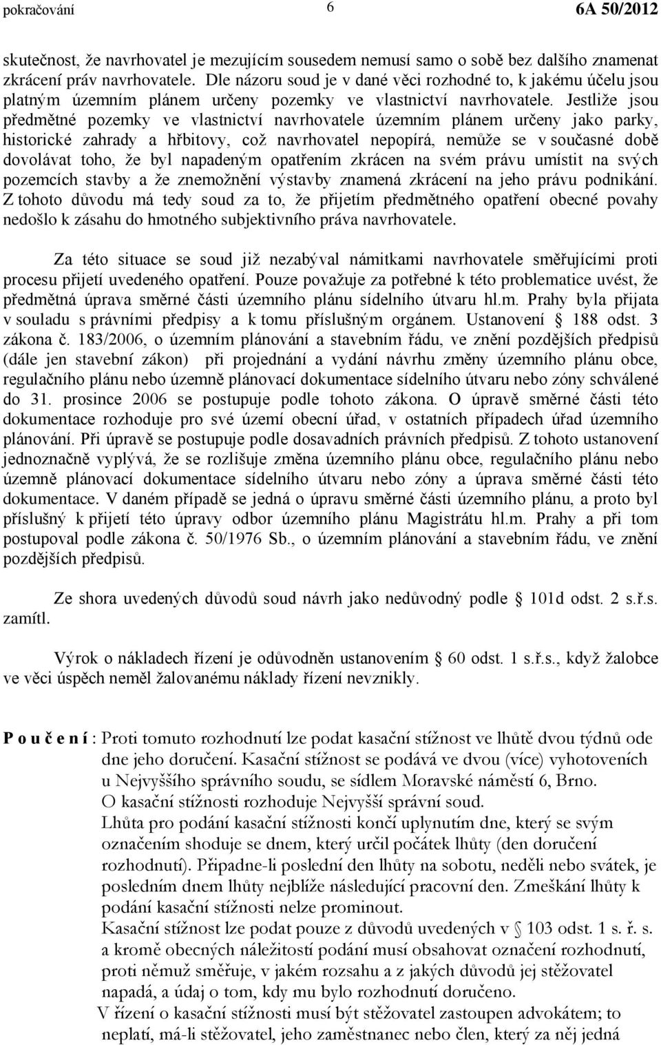 Jestliže jsou předmětné pozemky ve vlastnictví navrhovatele územním plánem určeny jako parky, historické zahrady a hřbitovy, což navrhovatel nepopírá, nemůže se v současné době dovolávat toho, že byl