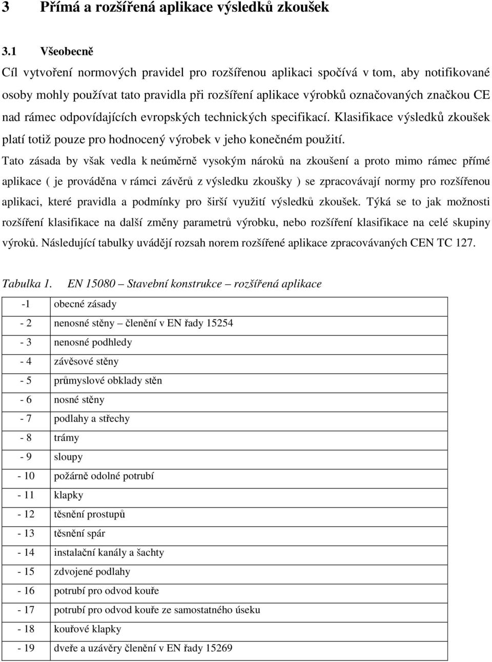rámec odpovídajících evropských technických specifikací. Klasifikace výsledků zkoušek platí totiž pouze pro hodnocený výrobek v jeho konečném použití.