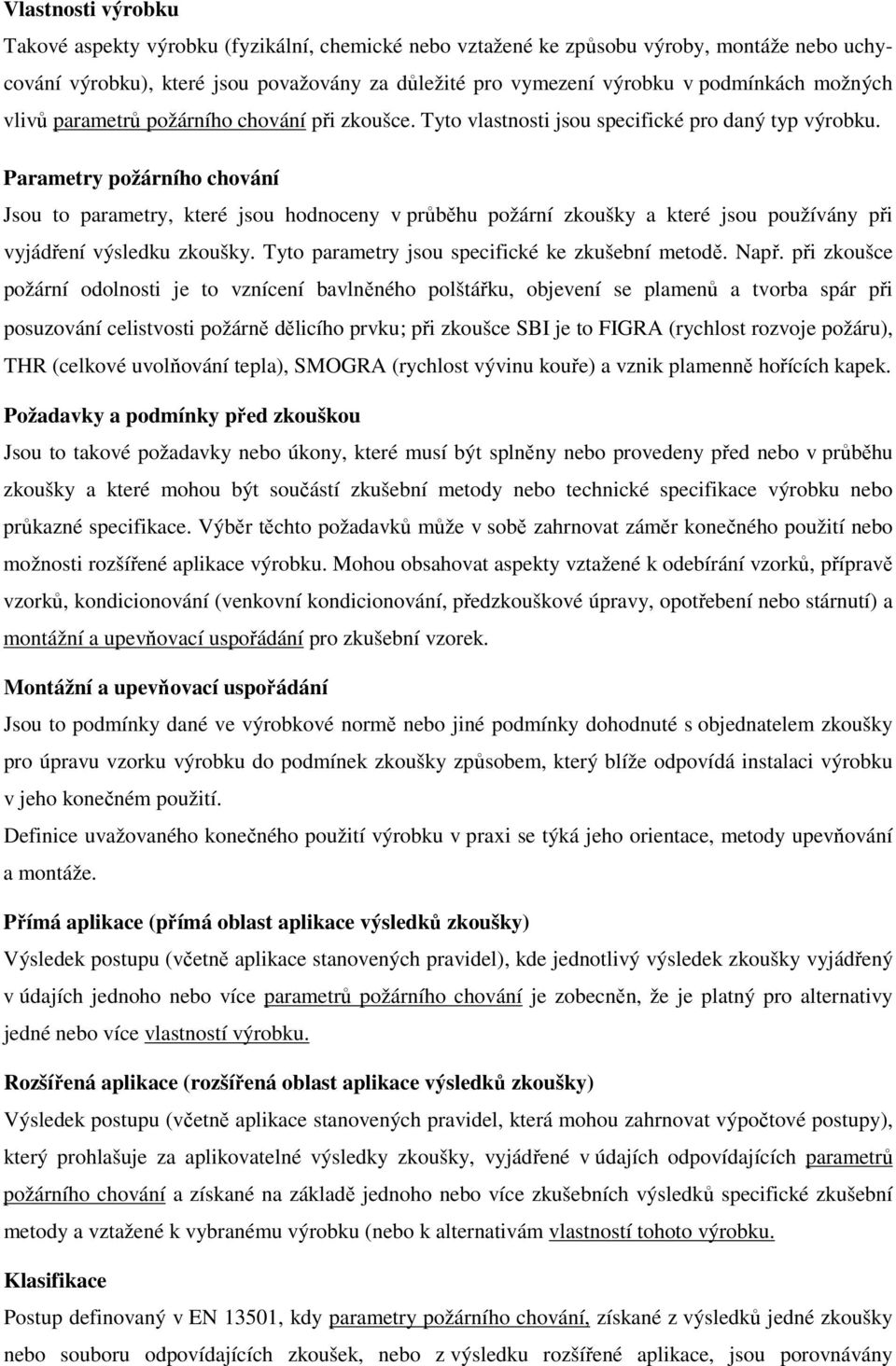 Parametry požárního chování Jsou to parametry, které jsou hodnoceny v průběhu požární zkoušky a které jsou používány při vyjádření výsledku zkoušky. Tyto parametry jsou specifické ke zkušební metodě.