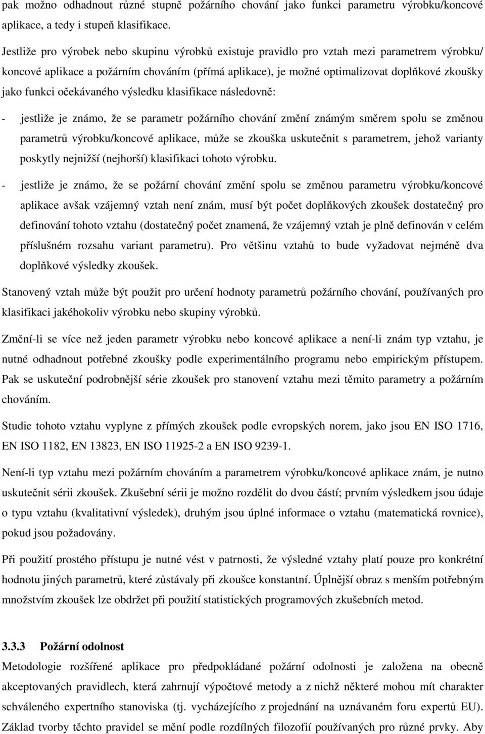 funkci očekávaného výsledku klasifikace následovně: - jestliže je známo, že se parametr požárního chování změní známým směrem spolu se změnou parametrů výrobku/koncové aplikace, může se zkouška