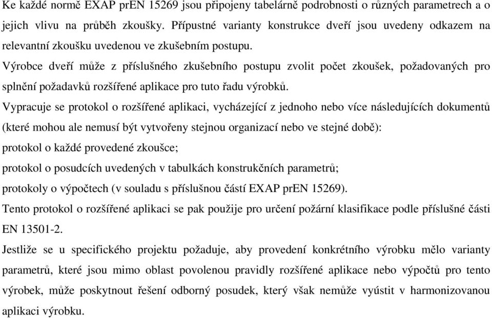 Výrobce dveří může z příslušného zkušebního postupu zvolit počet zkoušek, požadovaných pro splnění požadavků rozšířené aplikace pro tuto řadu výrobků.