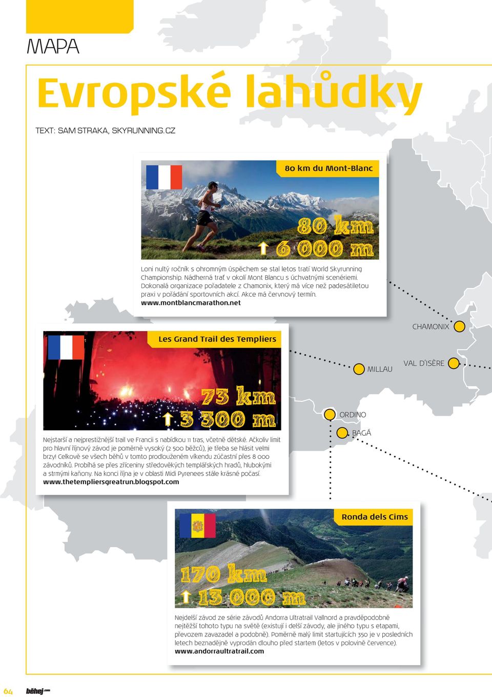 montblancmarathon.net Les Grand Trail des Templiers CHAMONIX 73 km 3 300 m Nejstarší a nejprestižnější trail ve Francii s nabídkou 11 tras, včetně dětské.