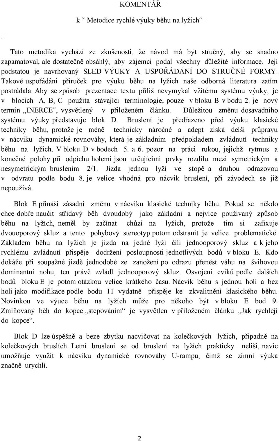 Její podstatou je navrhovaný SLED VÝUKY A USPOŘÁDÁNÍ DO STRUČNÉ FORMY. Takové uspořádání příruček pro výuku běhu na lyžích naše odborná literatura zatím postrádala.