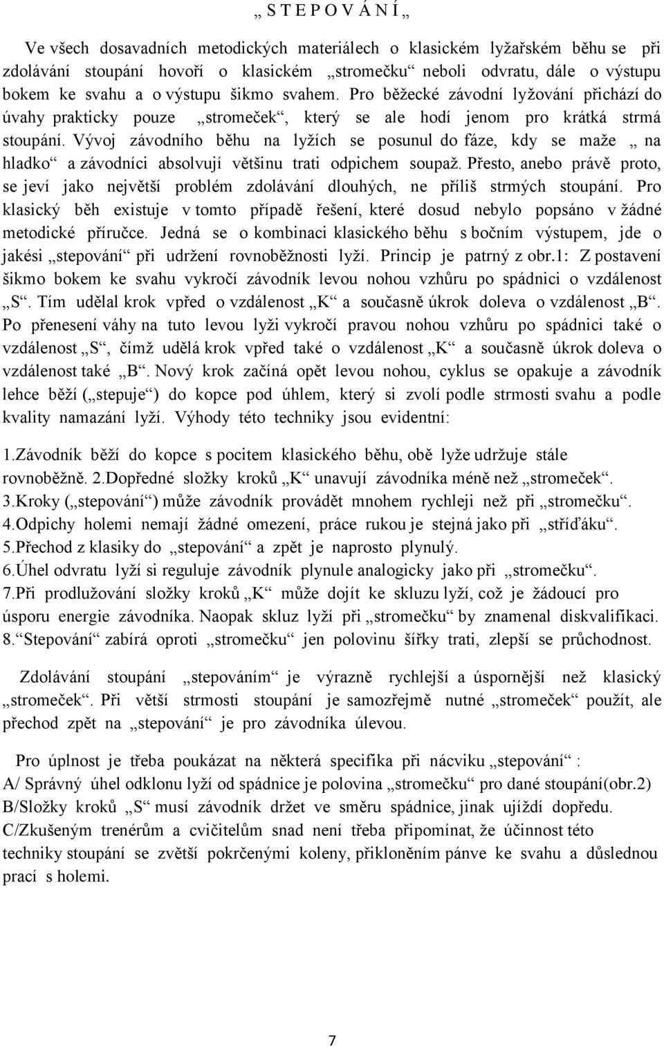 Vývoj závodního běhu na lyžích se posunul do fáze, kdy se maže na hladko a závodníci absolvují většinu trati odpichem soupaž.