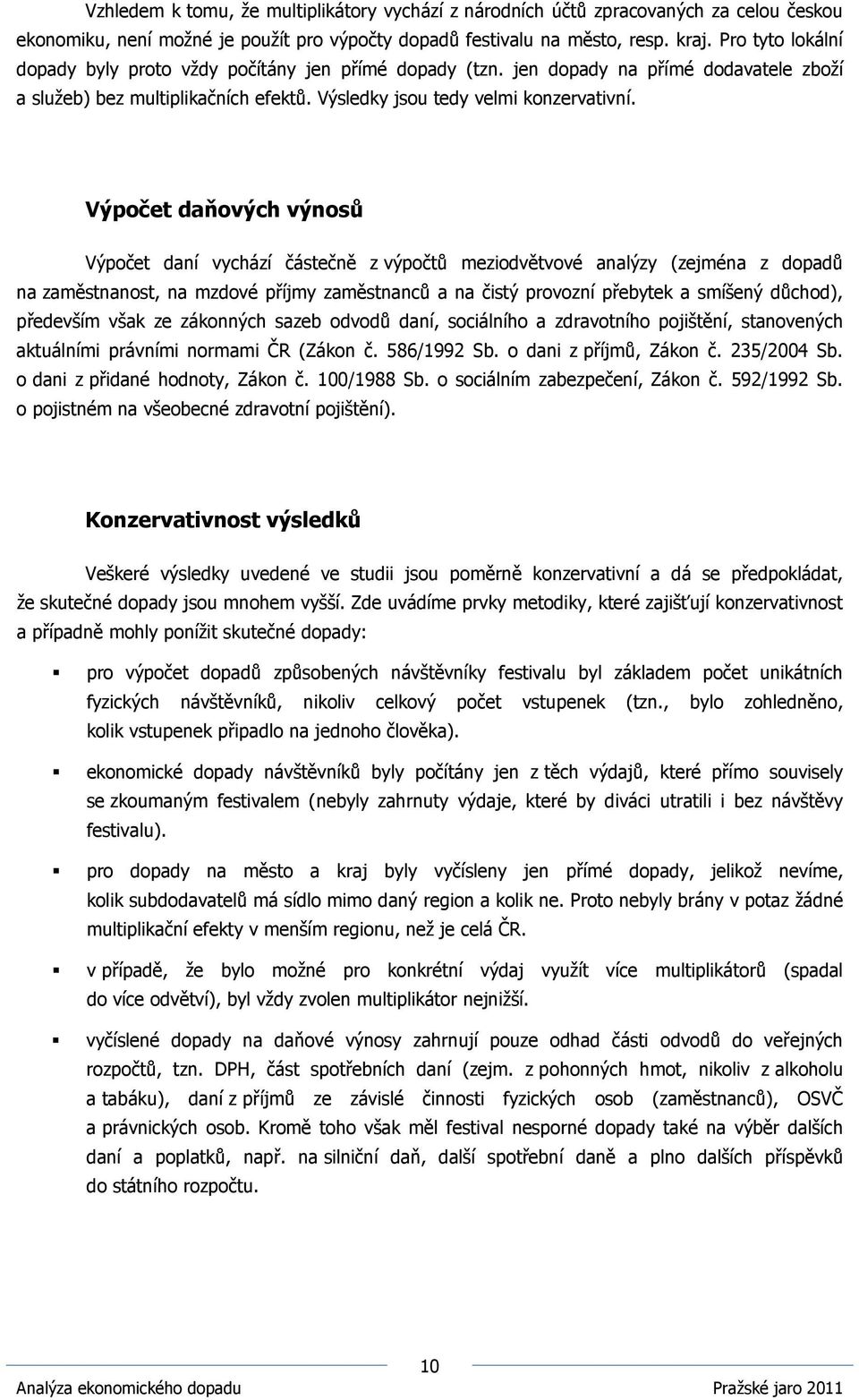 Výpočet daňových výnosů Výpočet daní vychází částečně z výpočtů meziodvětvové analýzy (zejména z dopadů na zaměstnanost, na mzdové příjmy zaměstnanců a na čistý provozní přebytek a smíšený důchod),