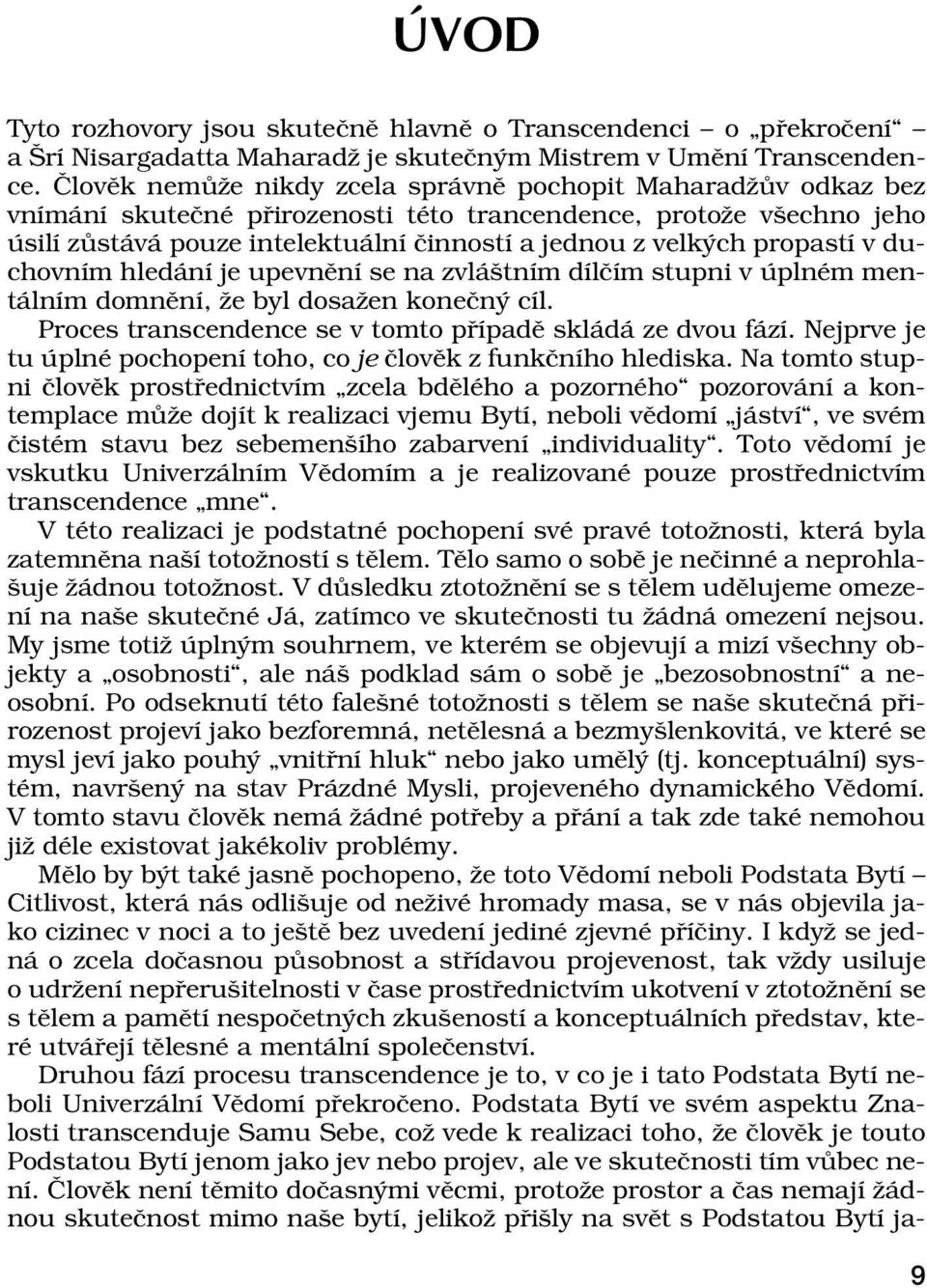 propastì v duchovnìm hled nì je upevnïnì se na zvl ötnìm dìlëìm stupni v plnèm ment lnìm domnïnì, ûe byl dosaûen koneën cìl. Proces transcendence se v tomto p ÌpadÏ skl d ze dvou f zì.