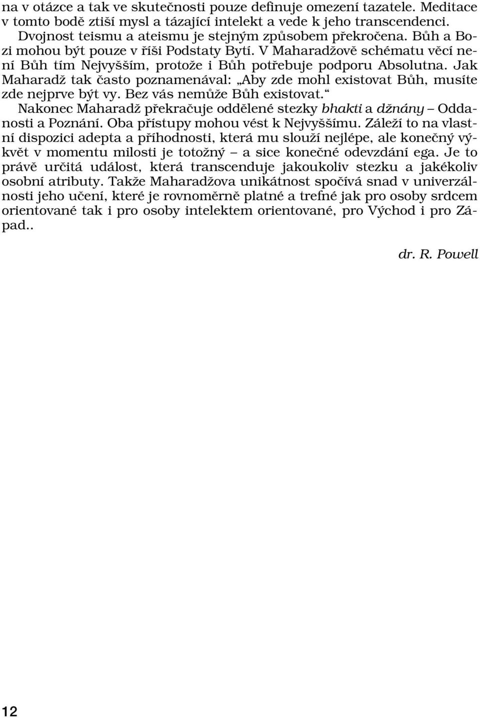 Jak Maharadû tak Ëasto poznamen val: ÑAby zde mohl existovat B h, musìte zde nejprve b t vy. Bez v s nem ûe B h existovat.