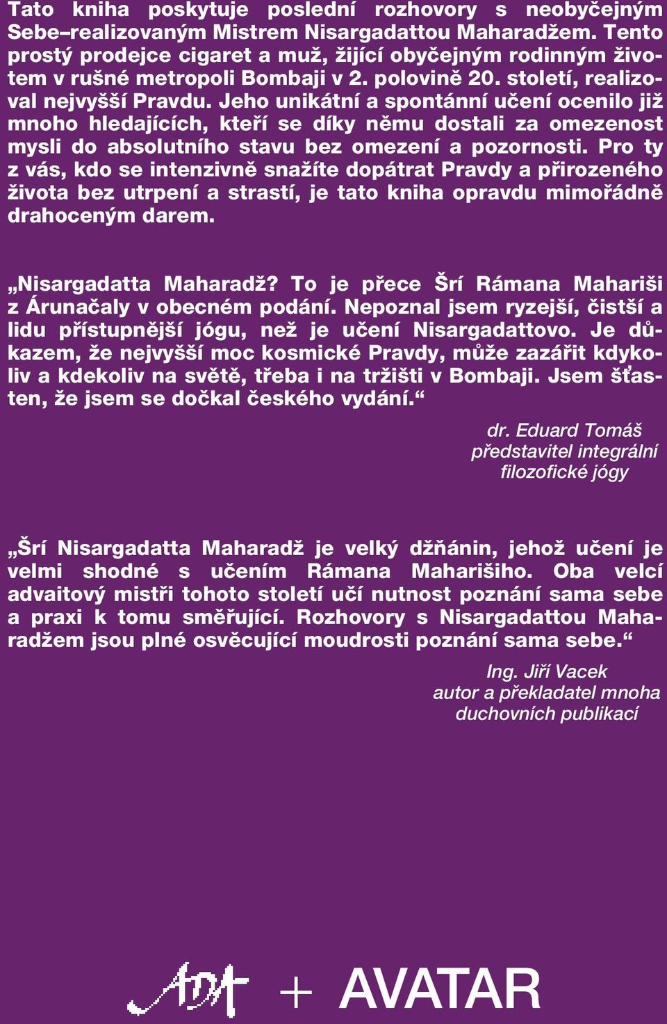 Jeho unik tnì a spont nnì uëenì ocenilo jiû mnoho hledajìcìch, kte Ì se dìky nïmu dostali za omezenost mysli do absolutnìho stavu bez omezenì a pozornosti.