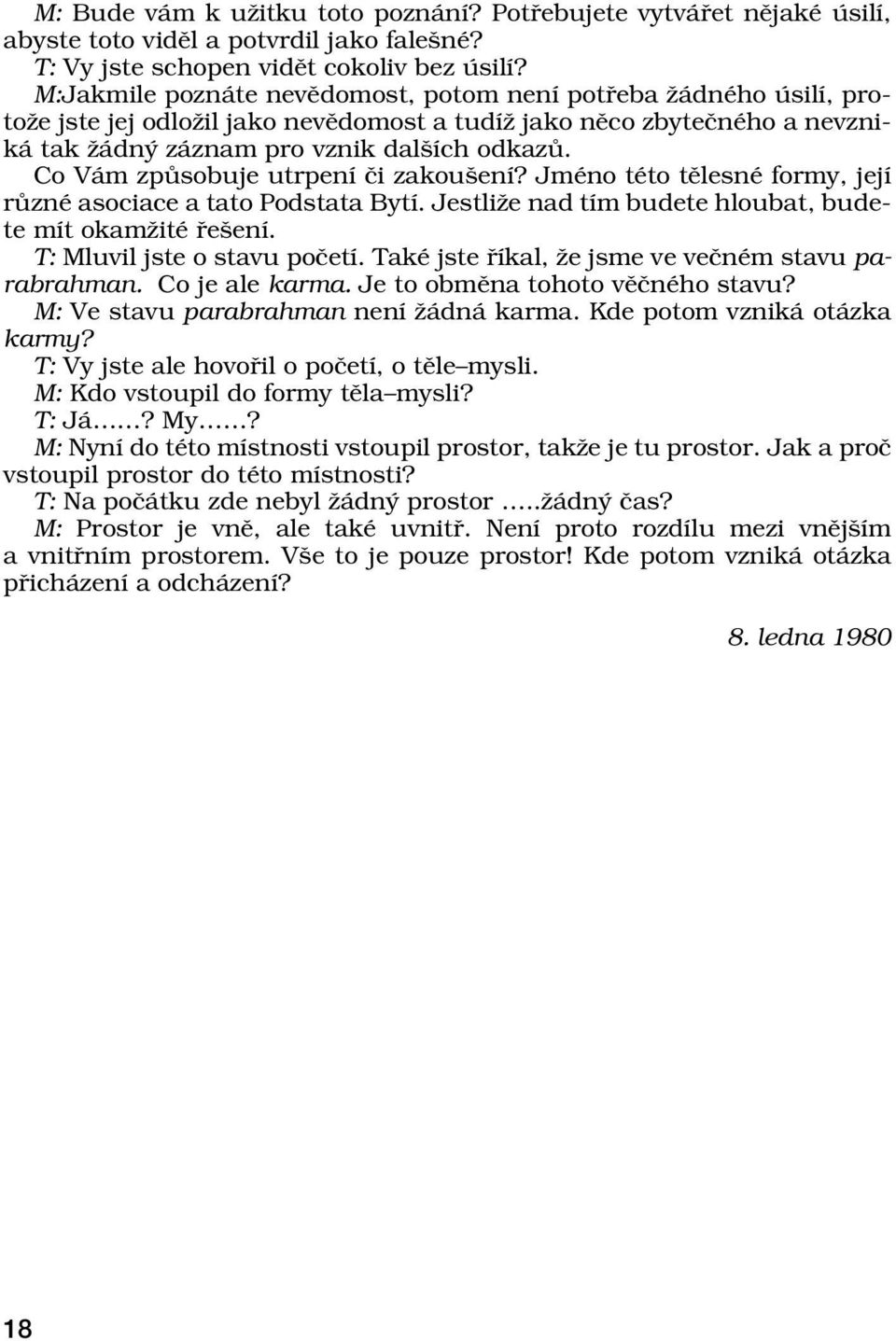 Co V m zp sobuje utrpenì Ëi zakouöenì? JmÈno tèto tïlesnè formy, jejì r znè asociace a tato Podstata BytÌ. Jestliûe nad tìm budete hloubat, budete mìt okamûitè eöenì. T: Mluvil jste o stavu poëetì.