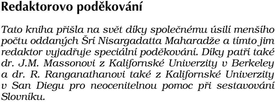 DÌky pat Ì takè dr. J.M. Massonovi z KalifornskÈ Univerzity v Berkeley a dr. R.