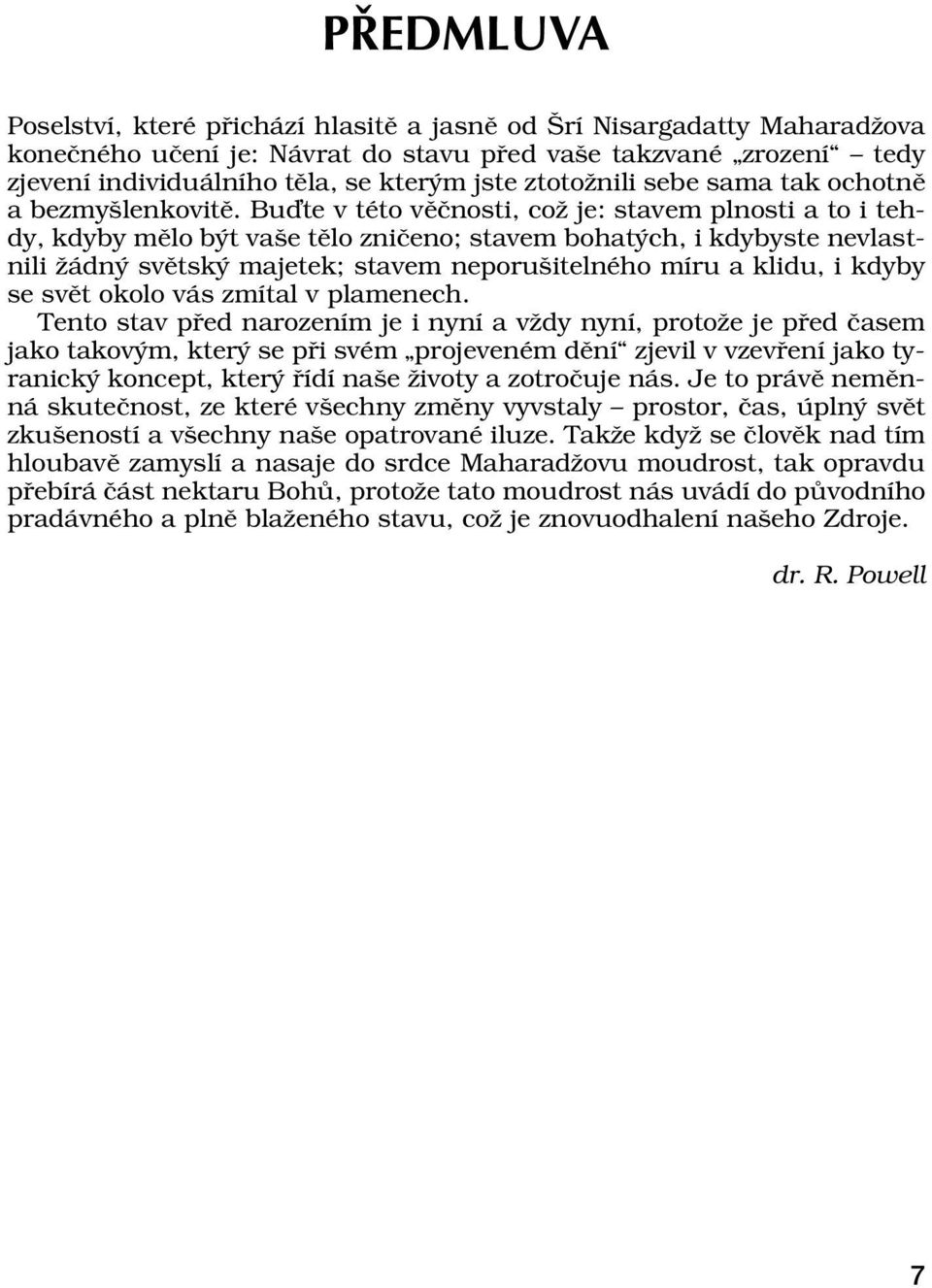 BuÔte v tèto vïënosti, coû je: stavem plnosti a to i tehdy, kdyby mïlo b t vaöe tïlo zniëeno; stavem bohat ch, i kdybyste nevlastnili û dn svïtsk majetek; stavem neporuöitelnèho mìru a klidu, i kdyby