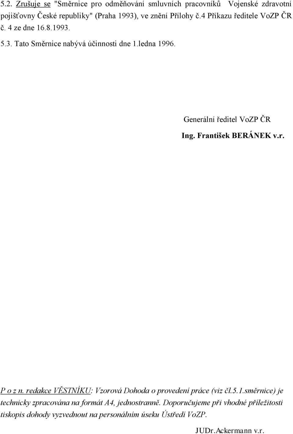 Generální ředitel VoZP ČR Ing. František BERÁNEK v.r. P o z n. redakce VĚSTNÍKU: Vzorová Dohoda o provedení práce (viz čl.5.1.