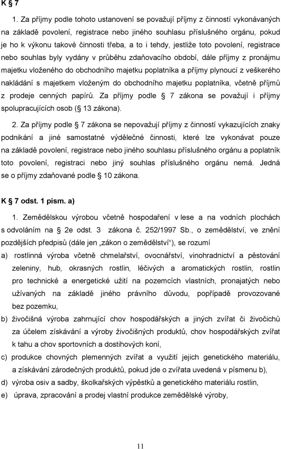 i tehdy, jestliže toto povolení, registrace nebo souhlas byly vydány v průběhu zdaňovacího období, dále příjmy z pronájmu majetku vloženého do obchodního majetku poplatníka a příjmy plynoucí z