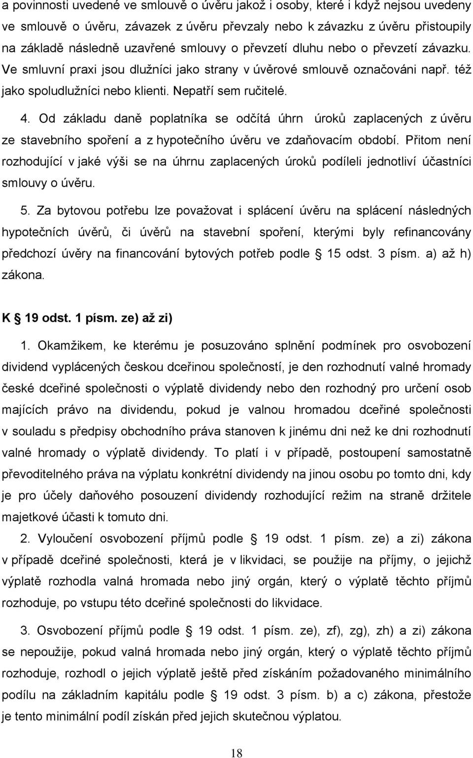 Od základu daně poplatníka se odčítá úhrn úroků zaplacených z úvěru ze stavebního spoření a z hypotečního úvěru ve zdaňovacím období.