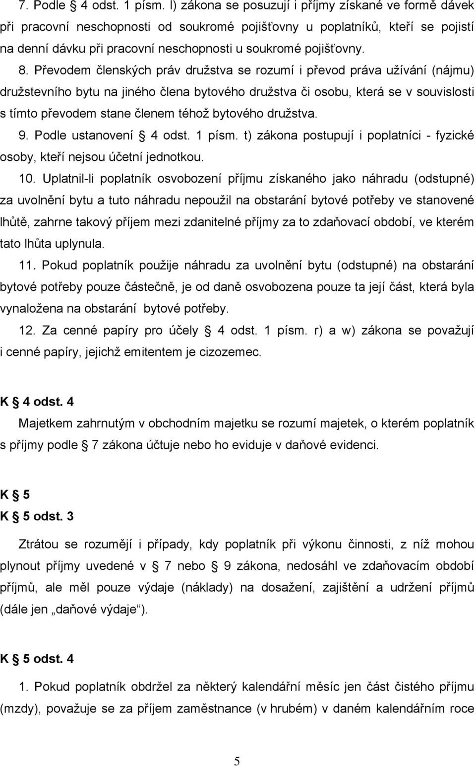 Převodem členských práv družstva se rozumí i převod práva užívání (nájmu) družstevního bytu na jiného člena bytového družstva či osobu, která se v souvislosti s tímto převodem stane členem téhož