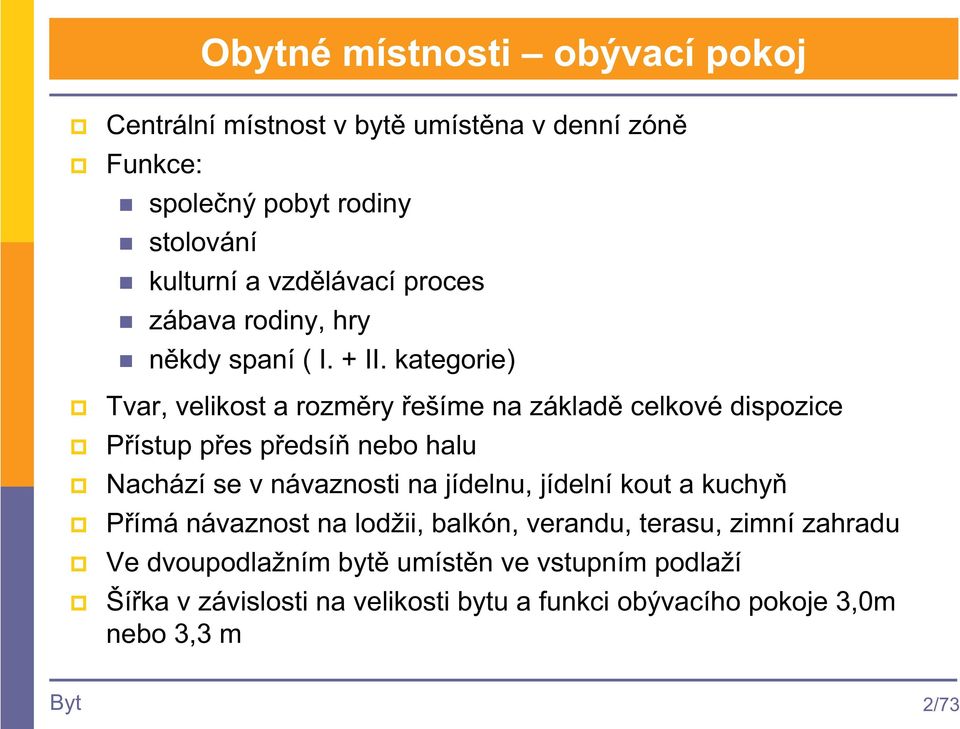 kategorie) Tvar, velikost a rozmry ešíme na základ celkové dispozice Pístup pes pedsí nebo halu Nachází se v návaznosti na jídelnu,