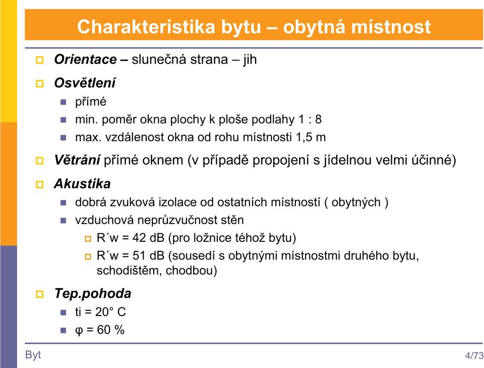 vzdálenost okna od rohu místnosti 1,5 m Vtrání pímé oknem (v pípad propojení s jídelnou velmi úinné) Akustika dobrá