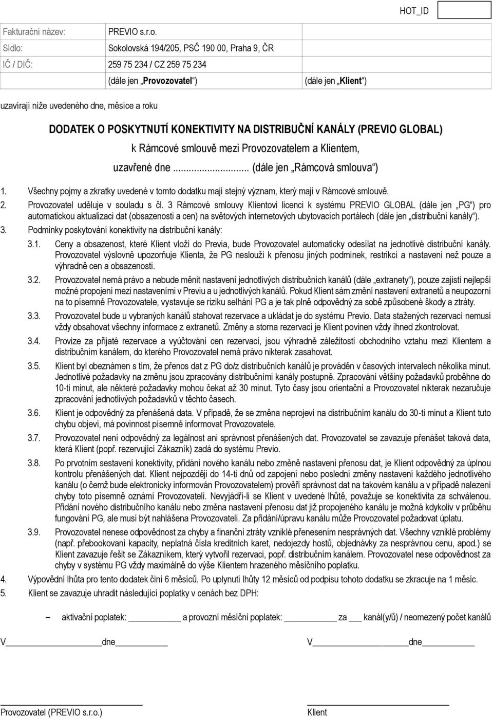 3 Rámcové smlouvy ovi licenci k systému PREVIO GLOBAL (dále jen PG ) pro automatickou aktualizaci dat (obsazenosti a cen) na světových internetových ubytovacích portálech (dále jen distribuční kanály