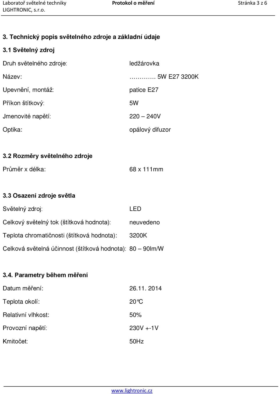 5W E27 3200K patice E27 5W 220 240V opálový difuzor 3.2 Rozměry světelného zdroje Průměr x délka: 68 x 111mm 3.