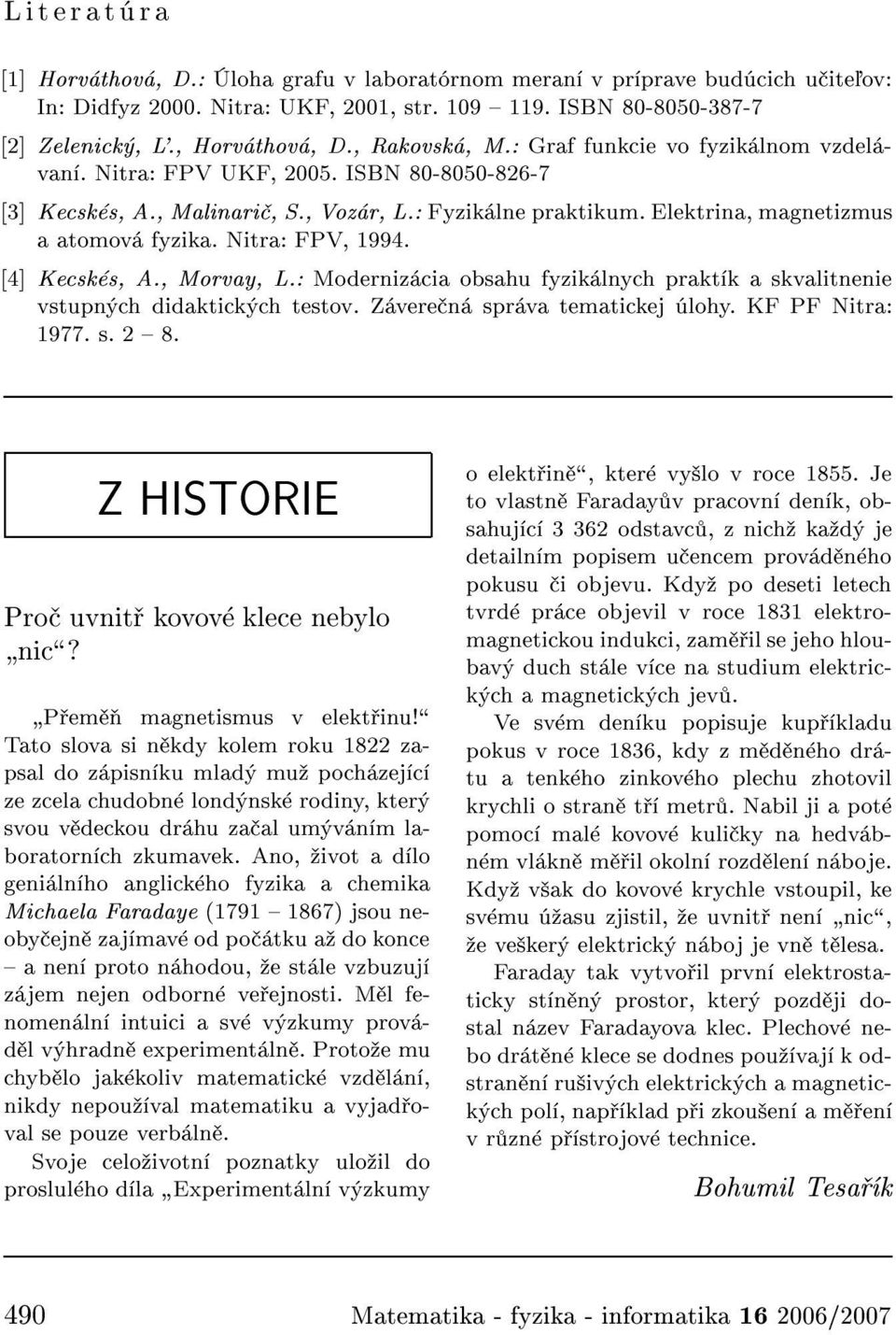 Nitra: FPV, 1994. [4] Kecsk s, A., Morvay, L.: Moderniz cia obsahu fyzik lnych prakt k a skvalitnenie vstupn ch didaktick ch testov. Z vere n spr va tematickej lohy. KF PF Nitra: 1977.s.2{8.