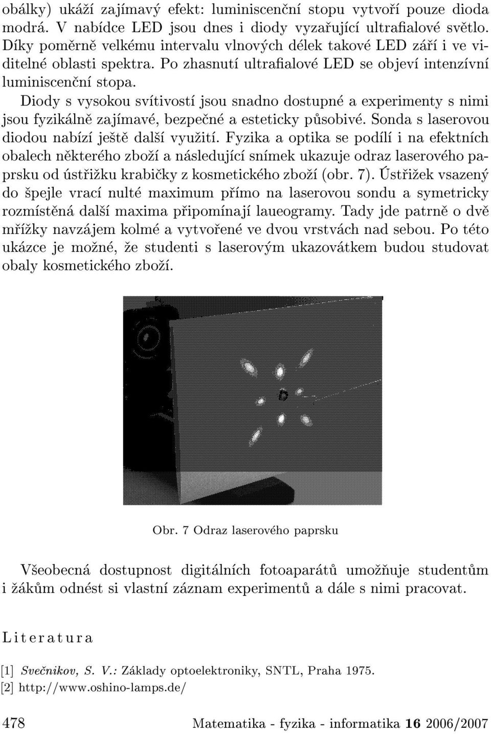 Diody s vysokou sv tivost jsou snadno dostupn a experimenty s nimi jsou fyzik ln zaj mav, bezpe n a esteticky p sobiv. Sonda s laserovou diodou nab z je t dal vyu it.