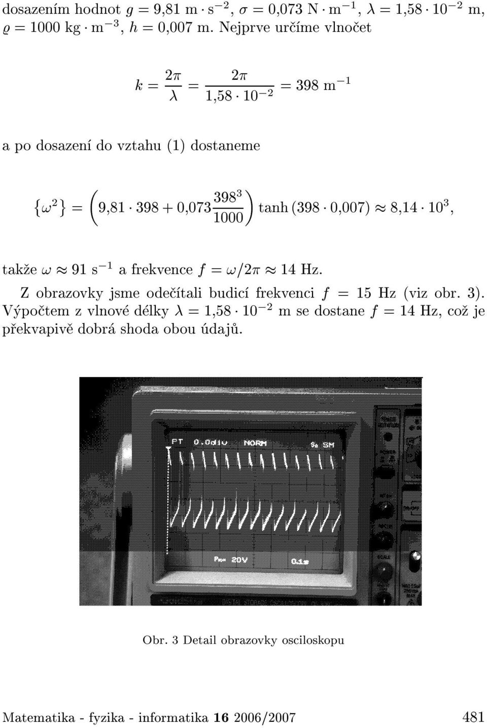 2 = 9 81 398 + 0 073 3983 tanh (398 0 007) 8 14 10 1000 3 tak e! 91 s 1 a frekvence f =!=2 14 Hz.