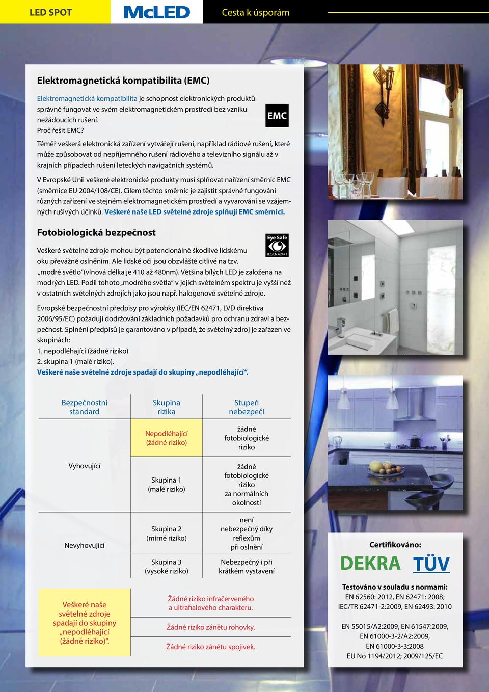 Téměř veškerá elektronická zařízení vytvářejí rušení, například rádiové rušení, které může způsobovat od nepříjemného rušení rádiového a televizního signálu v krajních případech rušení leteckých