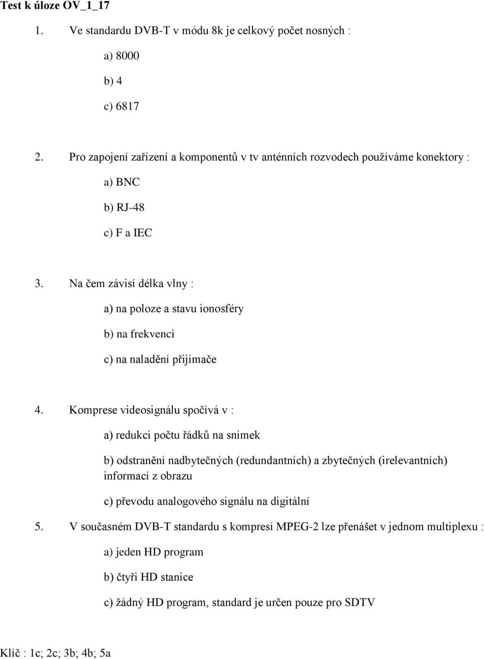 Na čem závisí délka vlny : a) na poloze a stavu ionosféry b) na frekvenci c) na naladění přijímače 4.