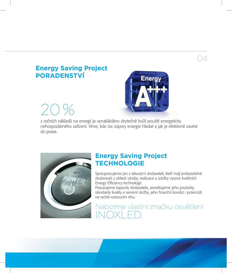 Energy Saving Project TECHNOLOGIE Spolupracujeme jen s takovými dodavateli, kteří mají prokazatelné zkušenosti z oblasti výroby, realizace a údržby