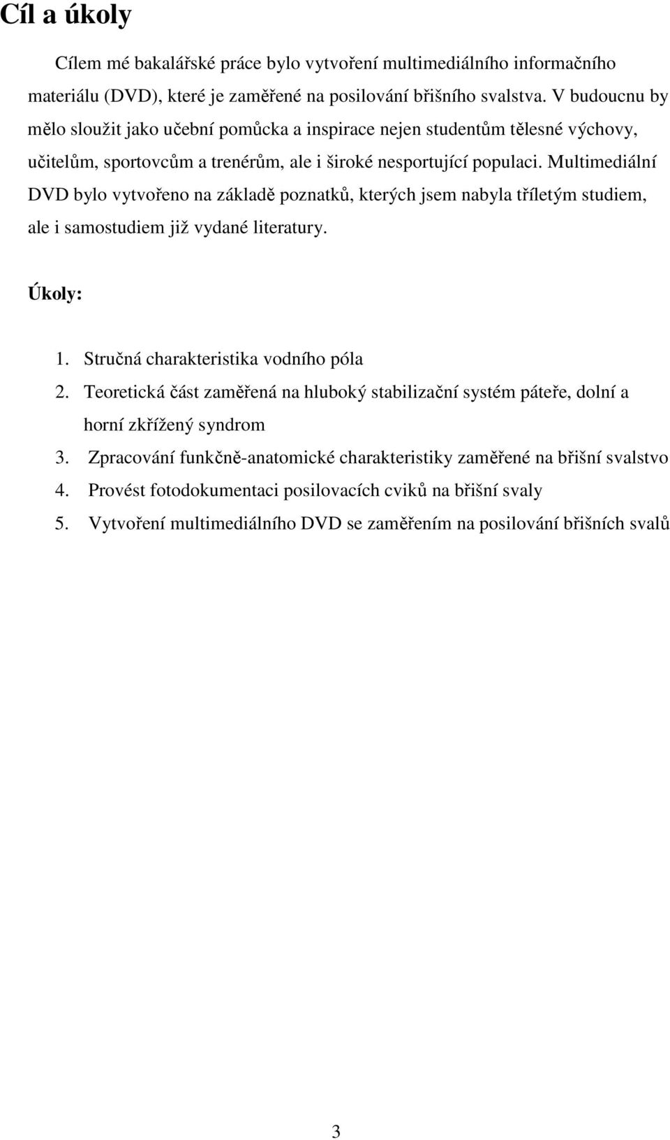 Multimediální DVD bylo vytvořeno na základě poznatků, kterých jsem nabyla tříletým studiem, ale i samostudiem již vydané literatury. Úkoly: 1. Stručná charakteristika vodního póla 2.