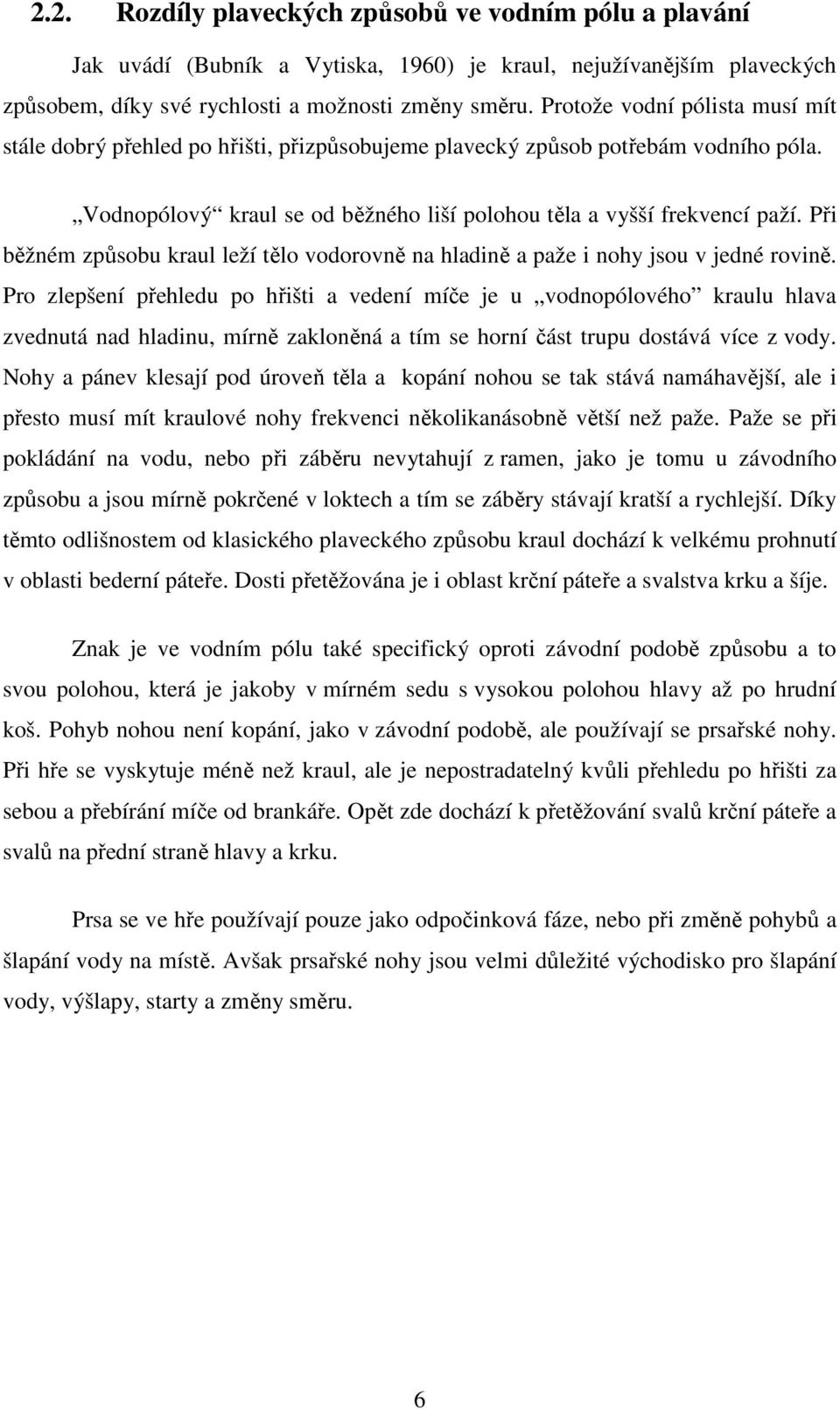 Při běžném způsobu kraul leží tělo vodorovně na hladině a paže i nohy jsou v jedné rovině.