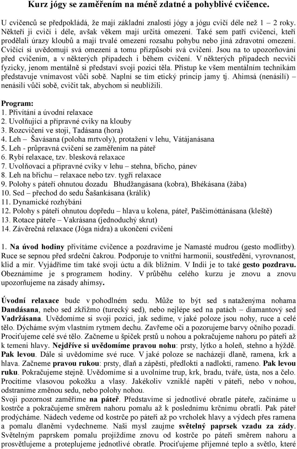 Cvičící si uvědomují svá omezení a tomu přizpůsobí svá cvičení. Jsou na to upozorňování před cvičením, a v některých případech i během cvičení.