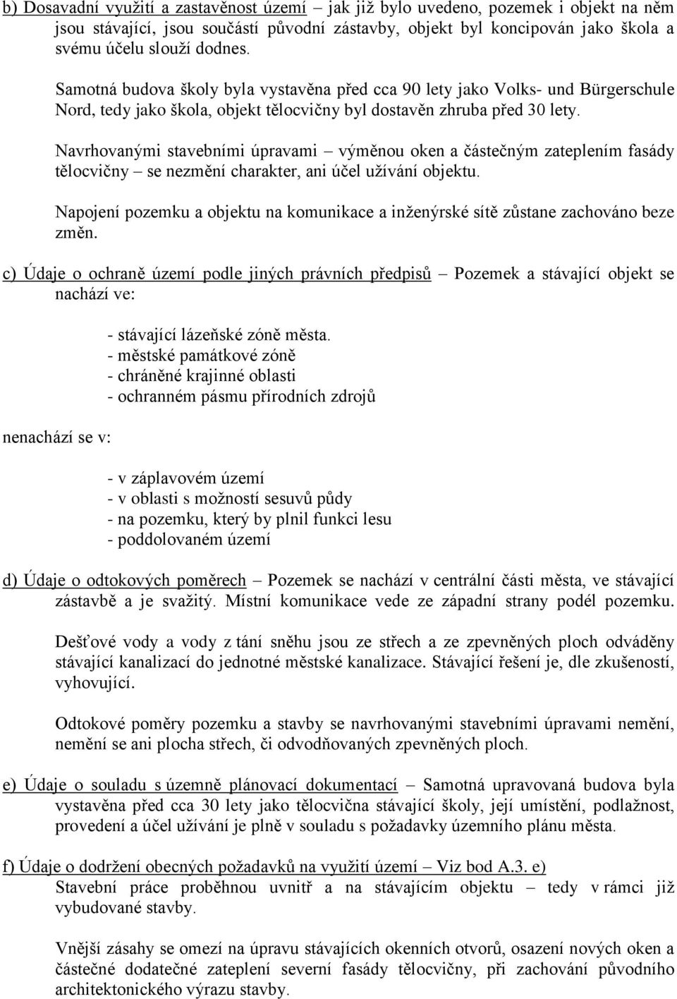 Navrhovanými stavebními úpravami výměnou oken a částečným zateplením fasády tělocvičny se nezmění charakter, ani účel užívání objektu.