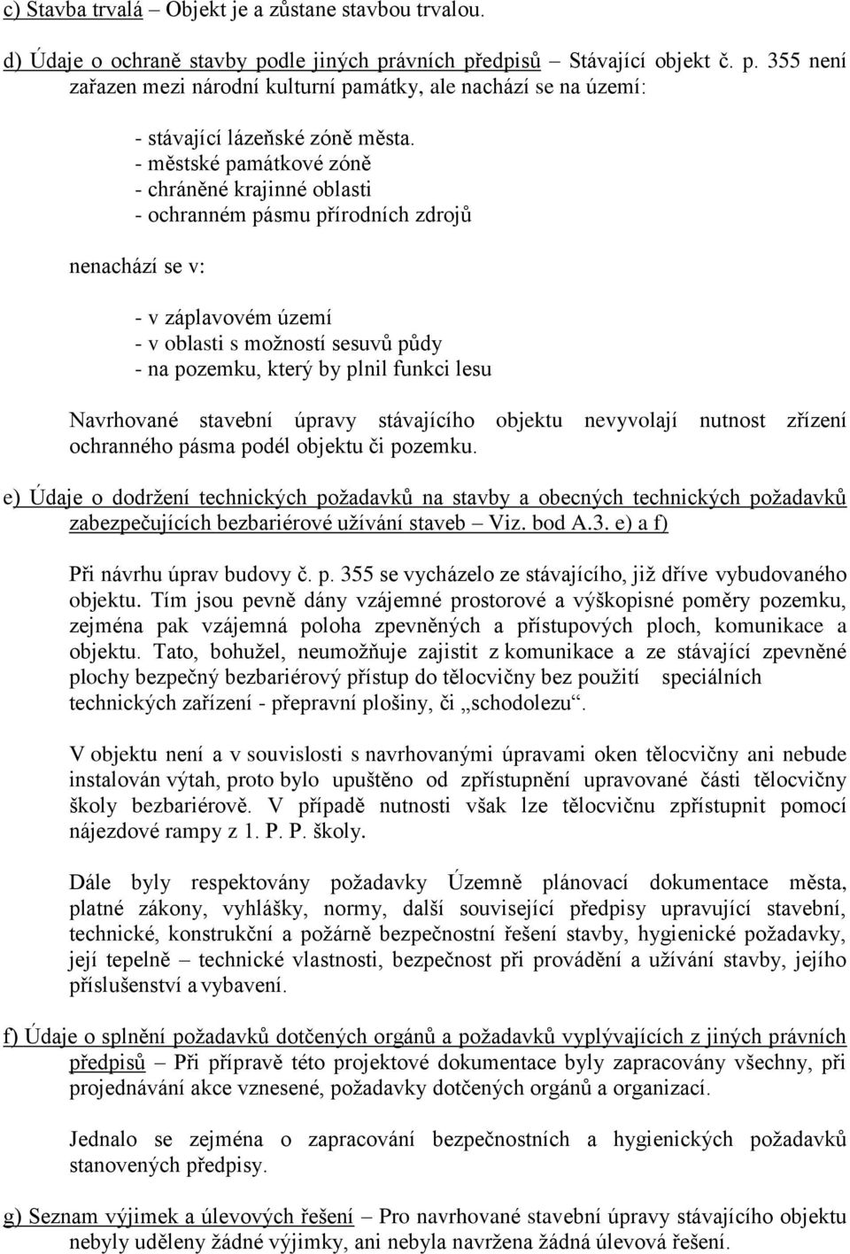 lesu Navrhované stavební úpravy stávajícího objektu nevyvolají nutnost zřízení ochranného pásma podél objektu či pozemku.