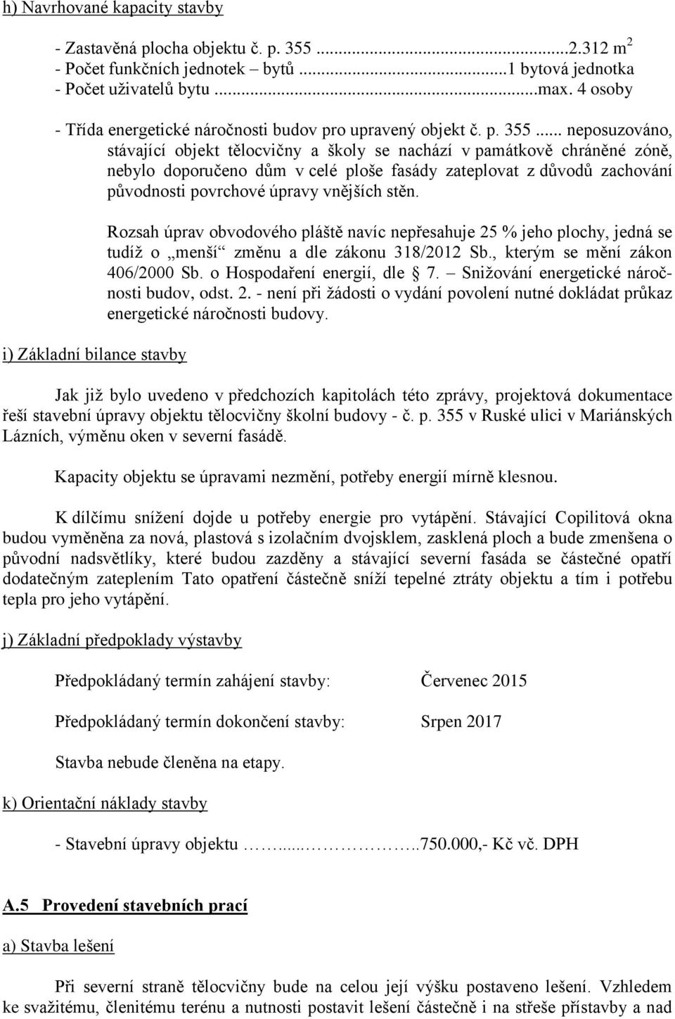 .. neposuzováno, stávající objekt tělocvičny a školy se nachází v památkově chráněné zóně, nebylo doporučeno dům v celé ploše fasády zateplovat z důvodů zachování původnosti povrchové úpravy vnějších