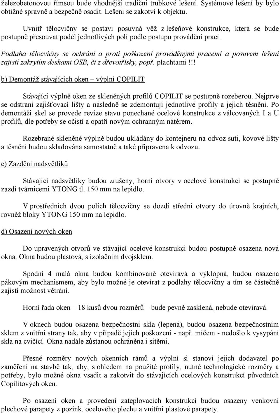 Podlaha tělocvičny se ochrání a proti poškození prováděnými pracemi a posuvem lešení zajistí zakrytím deskami OSB, či z dřevotřísky, popř. plachtami!