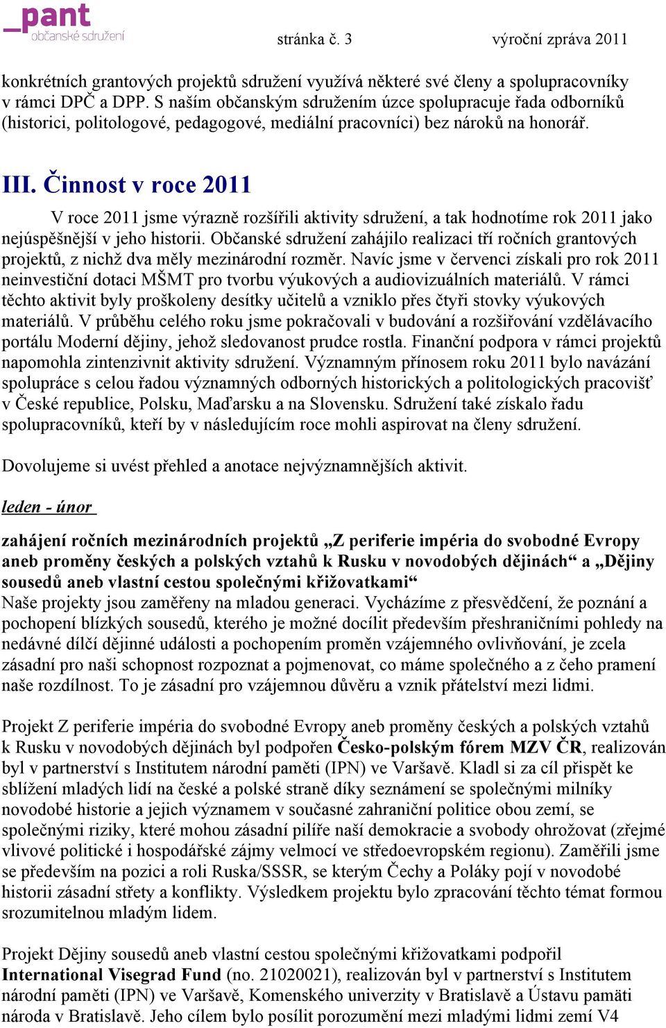 Činnost v roce 2011 V roce 2011 jsme výrazně rozšířili aktivity sdružení, a tak hodnotíme rok 2011 jako nejúspěšnější v jeho historii.