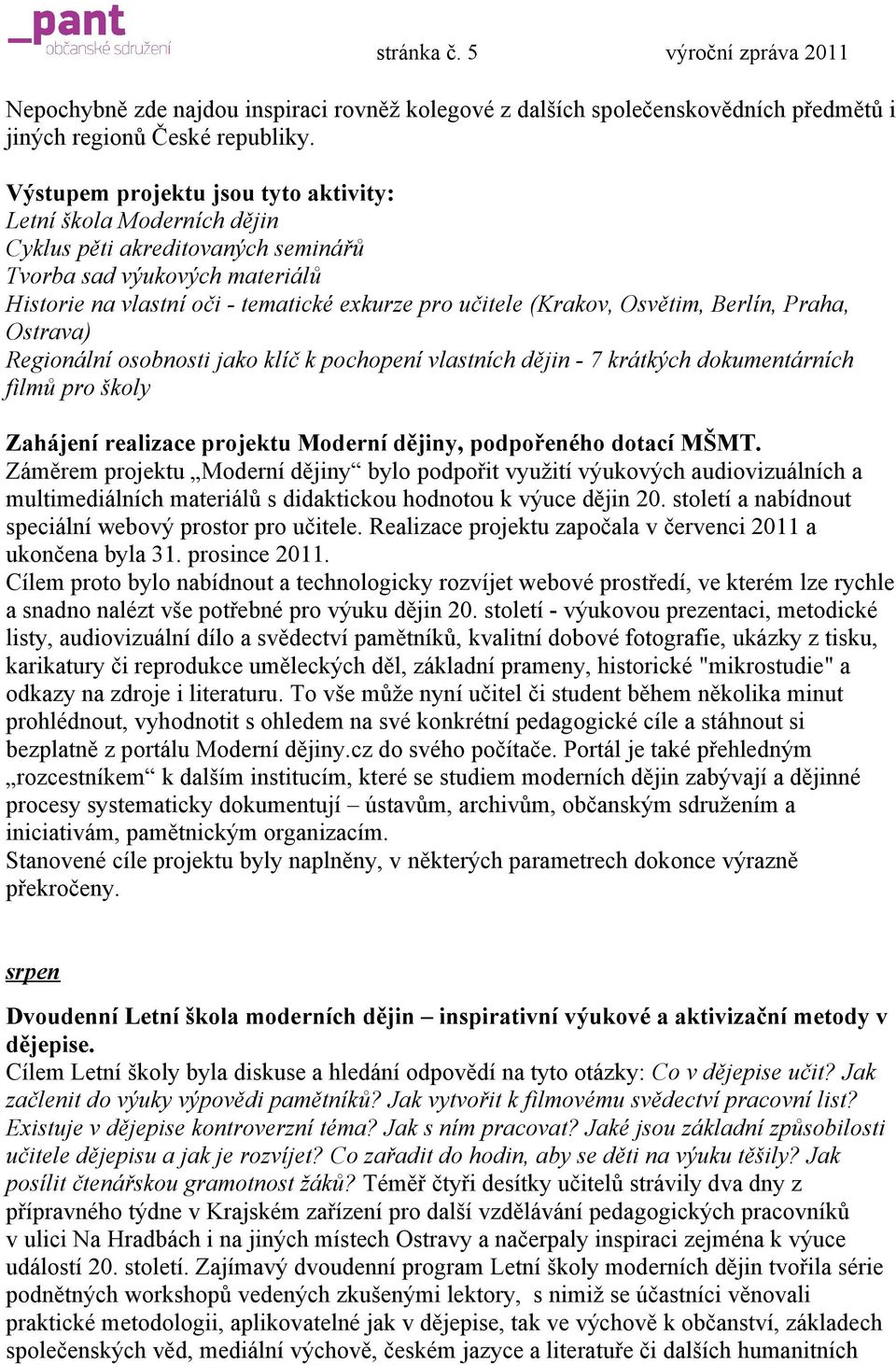 Osvětim, Berlín, Praha, Ostrava) Regionální osobnosti jako klíč k pochopení vlastních dějin - 7 krátkých dokumentárních filmů pro školy Zahájení realizace projektu Moderní dějiny, podpořeného dotací