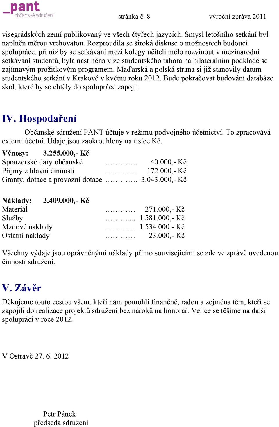 bilaterálním podkladě se zajímavým prožitkovým programem. Maďarská a polská strana si již stanovily datum studentského setkání v Krakově v květnu roku 2012.