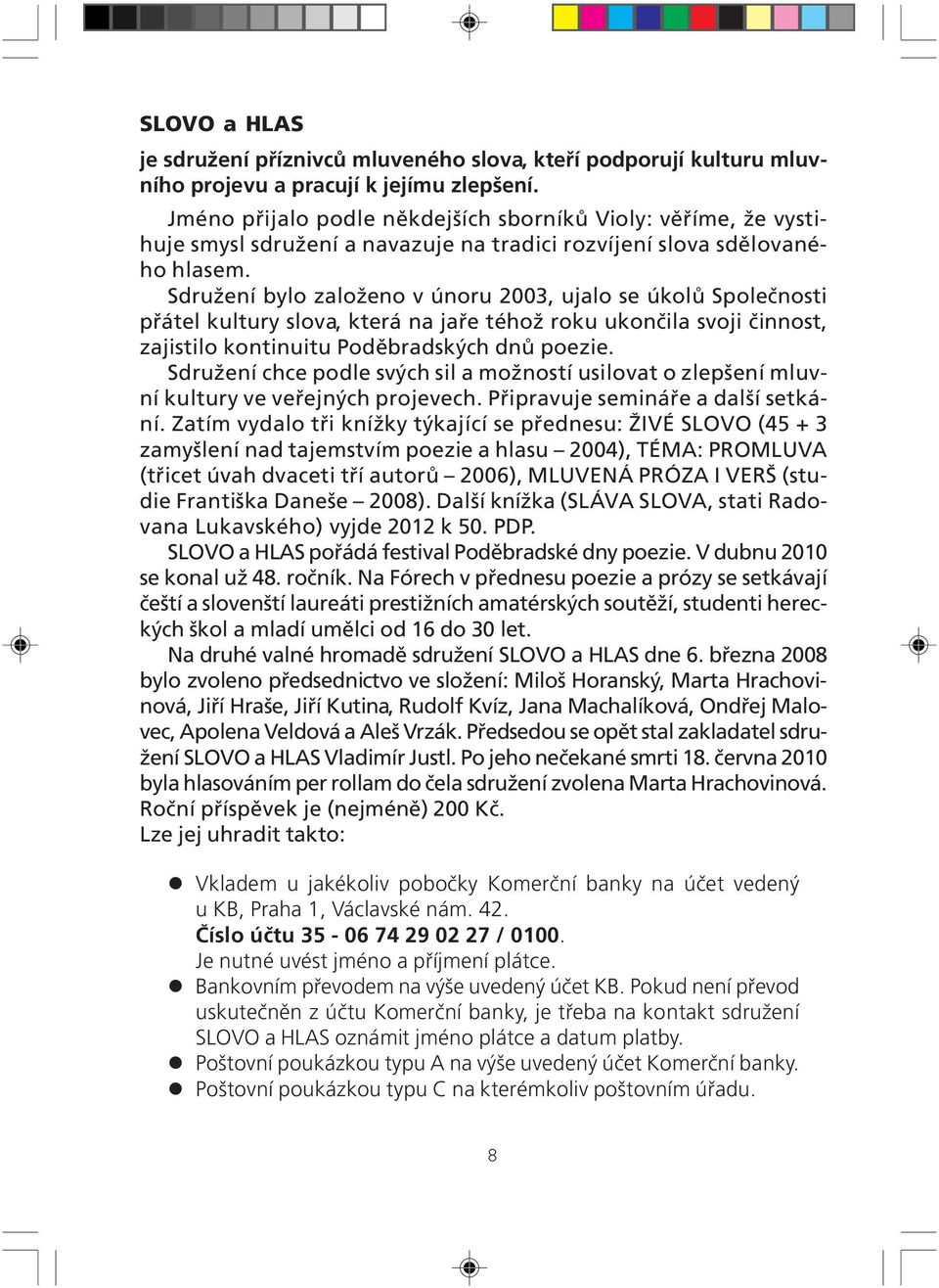 Sdružení bylo založeno v únoru 2003, ujalo se úkolů Společnosti přátel kultury slova, která na jaře téhož roku ukončila svoji činnost, zajistilo kontinuitu Poděbradských dnů poezie.