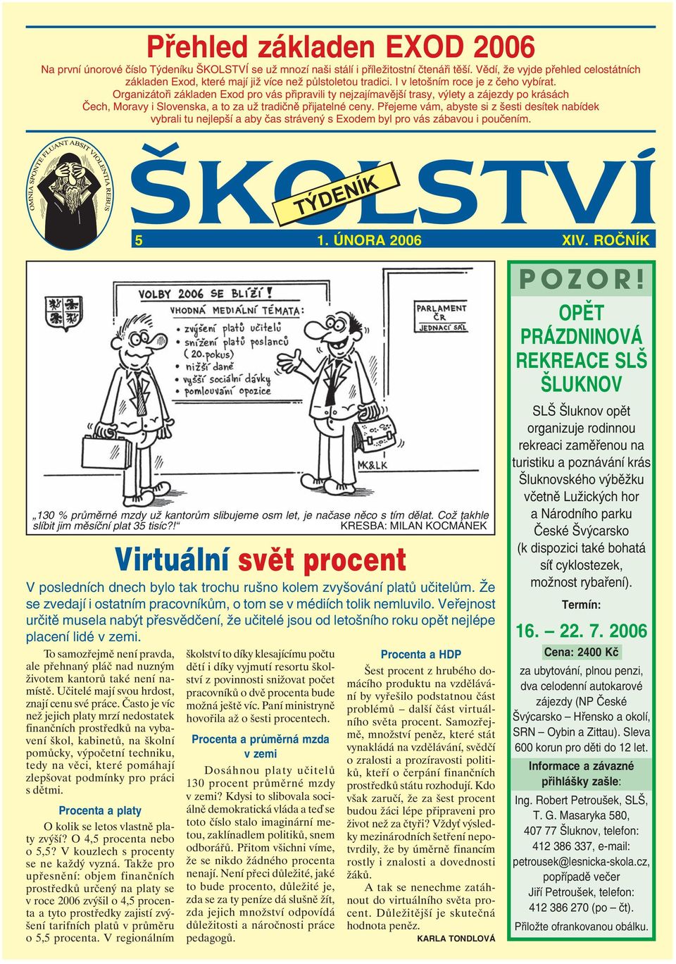 Organizátoři základen Exod pro vás připravili ty nejzajímavější trasy, výlety a zájezdy po krásách Čech, Moravy i Slovenska, a to za už tradičně přijatelné ceny.