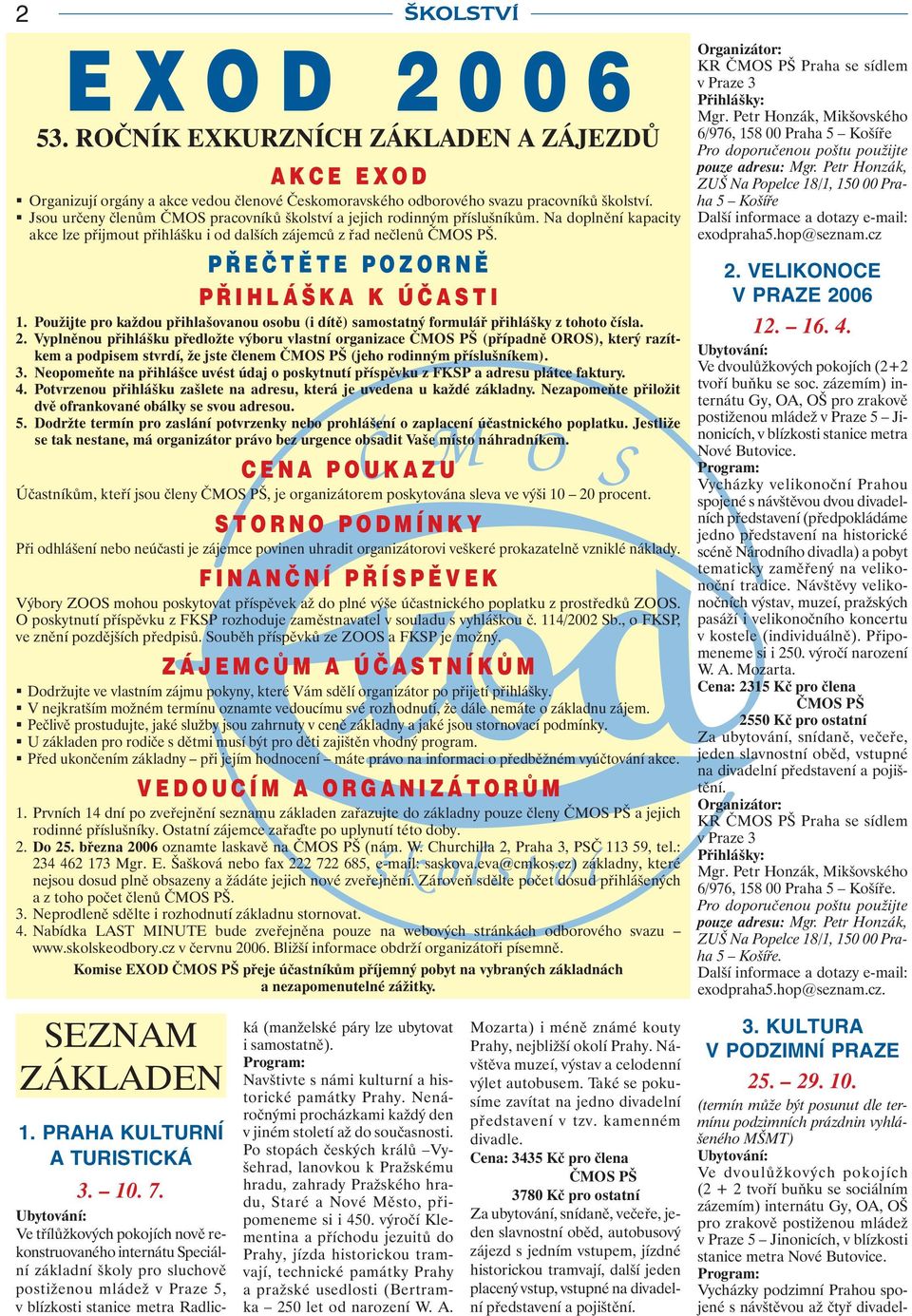 Použijte pro každou přihlašovanou osobu (i dítě) samostatný formulář přihlášky z tohoto čísla. 2.