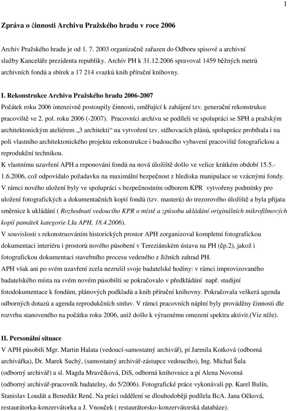 Rekonstrukce Archivu Pražského hradu 2006-2007 Počátek roku 2006 intenzivně postoupily činnosti, směřující k zahájení tzv. generační rekonstrukce pracoviště ve 2. pol. roku 2006 (-2007).