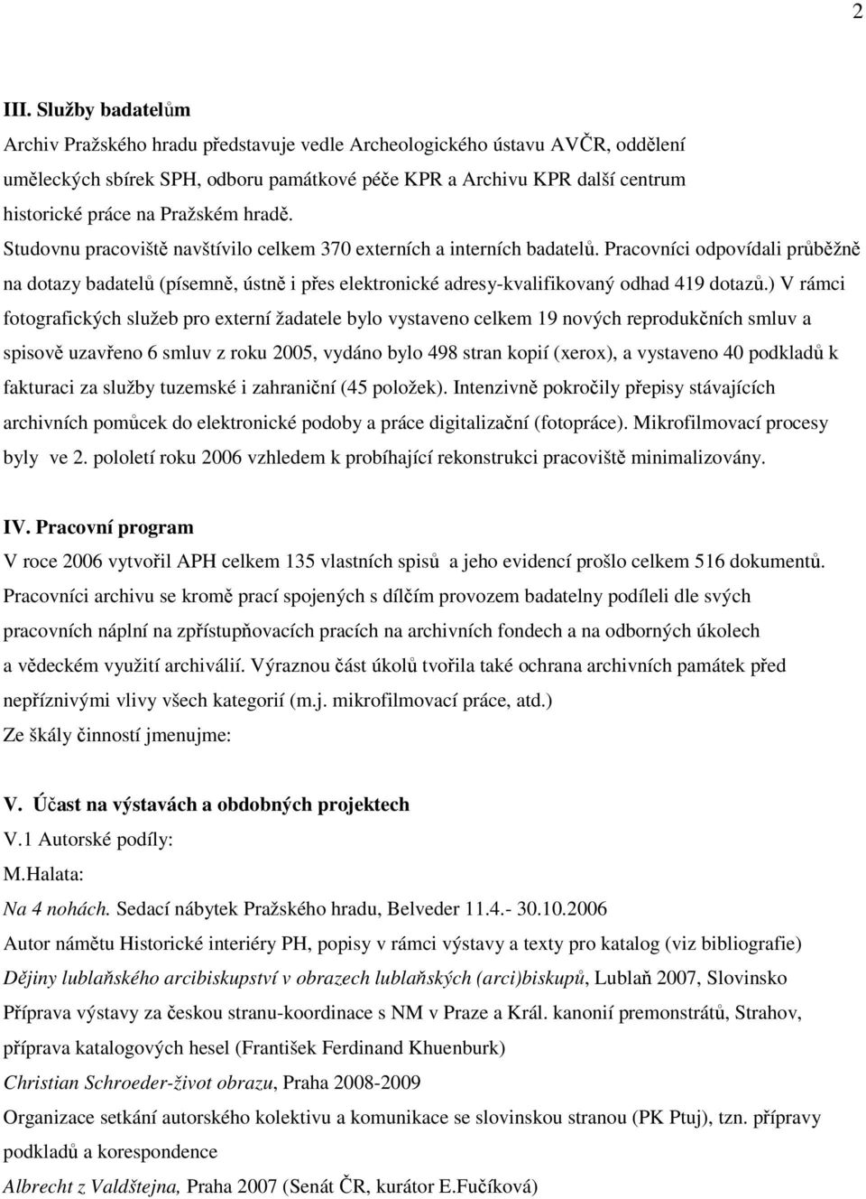 Pražském hradě. Studovnu pracoviště navštívilo celkem 370 externích a interních badatelů.