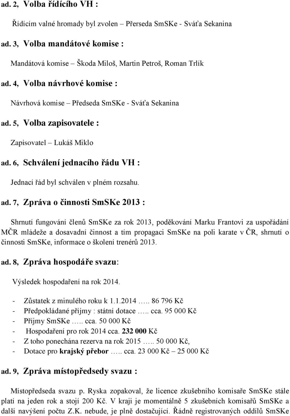 6, Schválení jednacího řádu VH : Jednací řád byl schválen v plném rozsahu. ad.